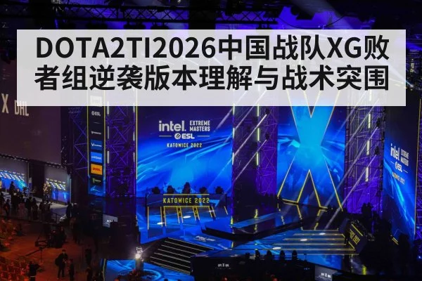 DOTA2TI2026中国战队XG败者组逆袭版本理解与战术突围