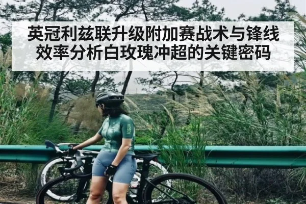 英冠利兹联升级附加赛战术与锋线效率分析白玫瑰冲超的关键密码